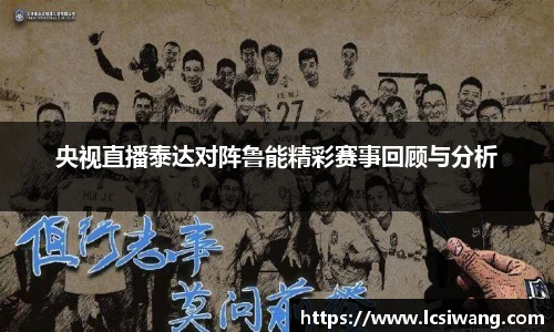 央视直播泰达对阵鲁能精彩赛事回顾与分析