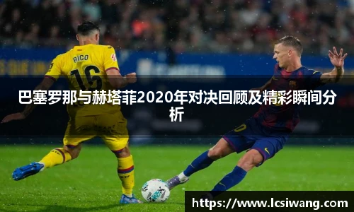 巴塞罗那与赫塔菲2020年对决回顾及精彩瞬间分析