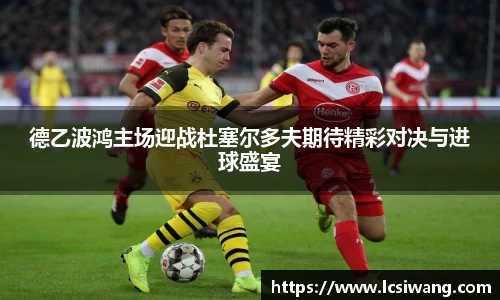 德乙波鸿主场迎战杜塞尔多夫期待精彩对决与进球盛宴