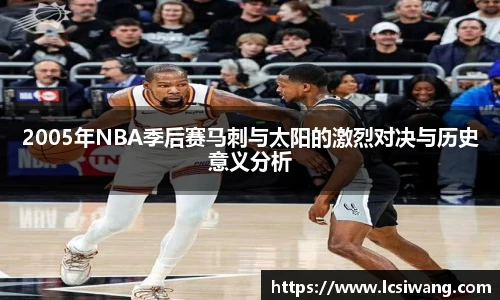 2005年NBA季后赛马刺与太阳的激烈对决与历史意义分析