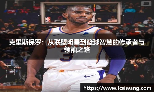 克里斯保罗：从联盟明星到篮球智慧的传承者与领袖之路